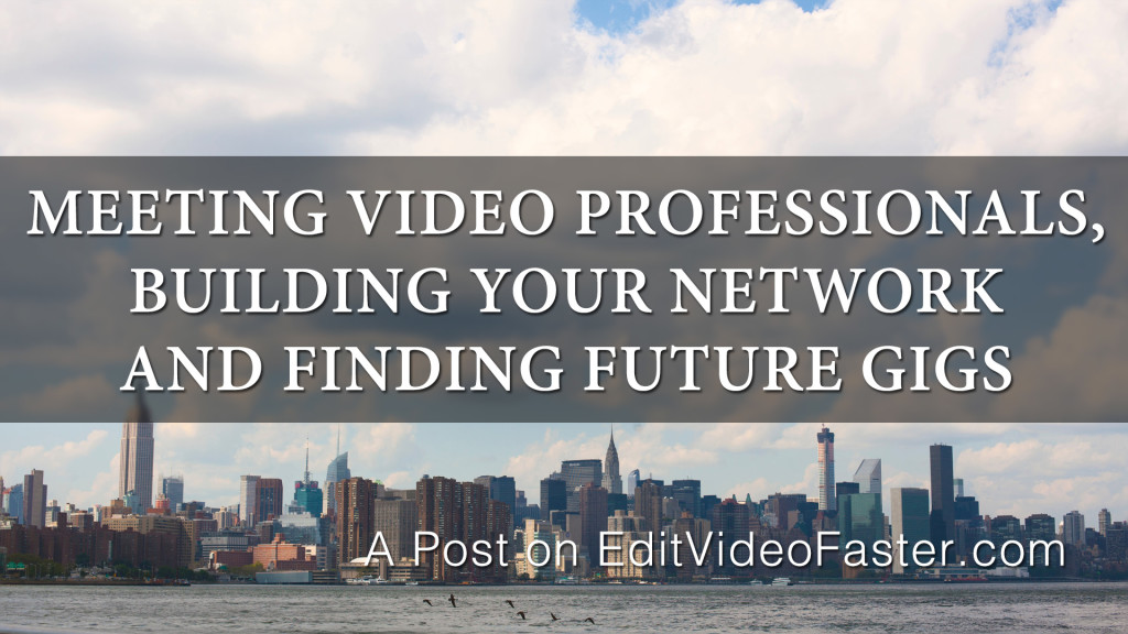 Meeting Video Professionals, Building Your Network and Finding Future Gigs