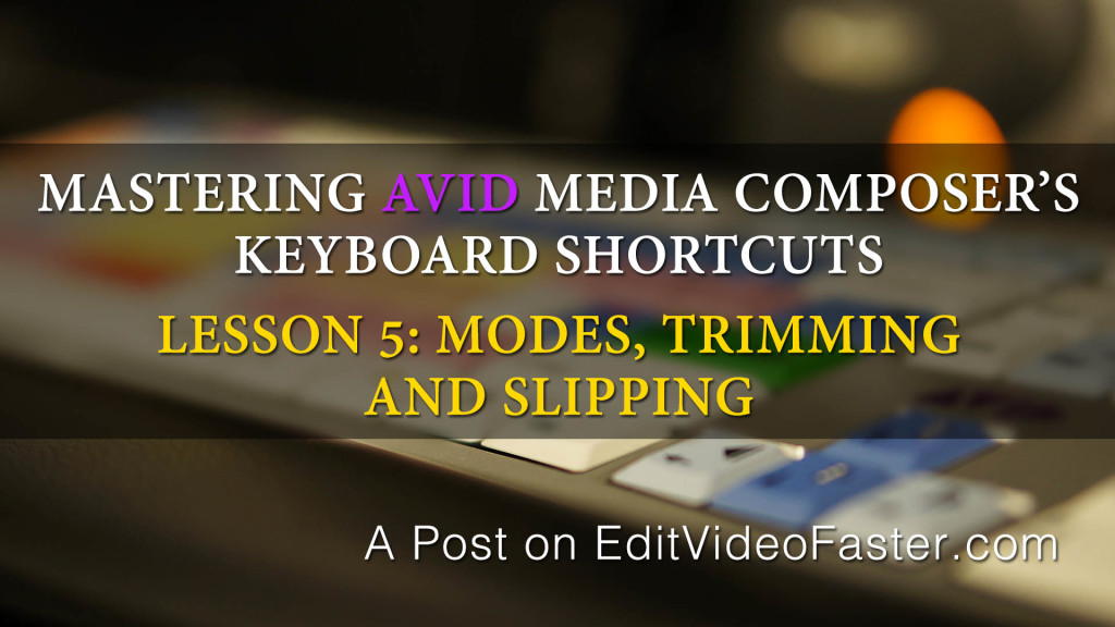 Mastering Media Composers Keyboard Shortcuts – Lesson 5 on Modes, Trimming and Slipping