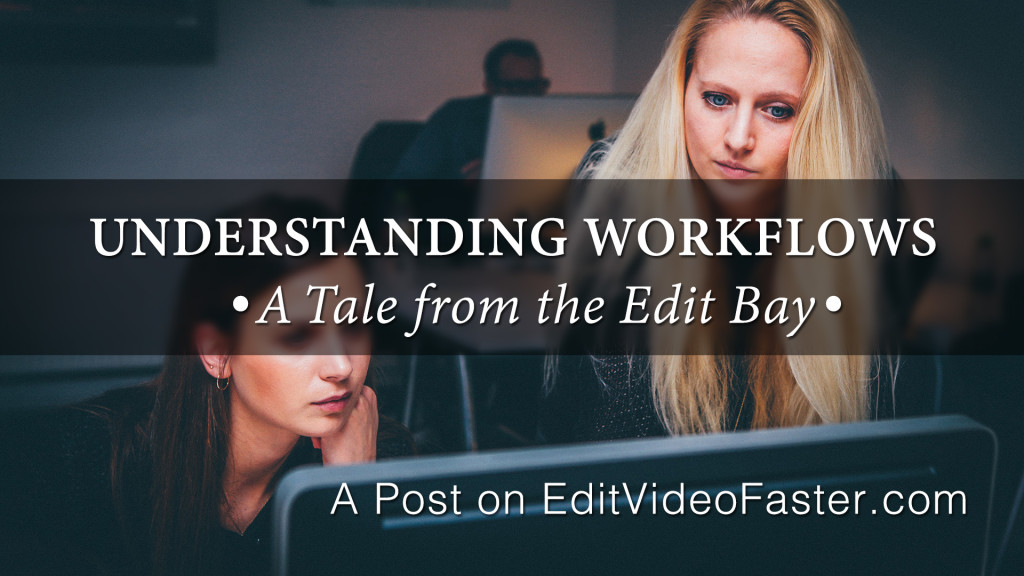 Understanding Workflows - A Tale from the Edit Bay