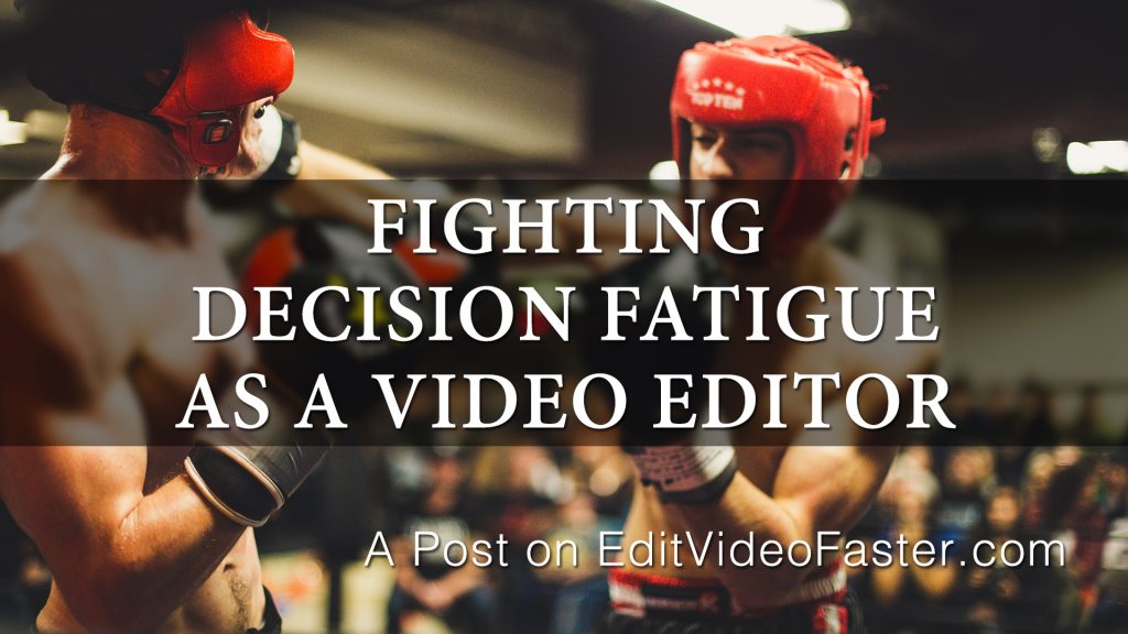 Fighting Decision Fatigue as a Video Editor